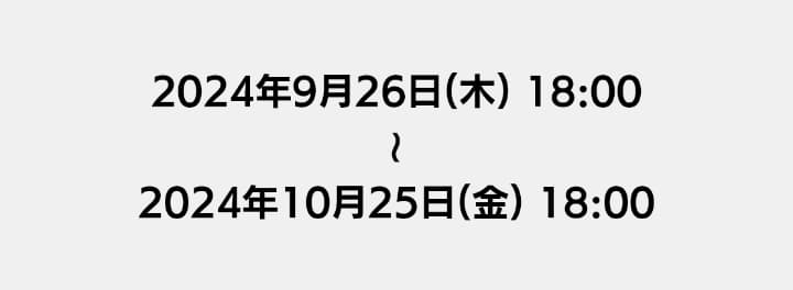 2024年9月26日18時から2024年10月25日18時まで